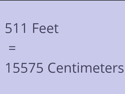 511 FEET TO CM