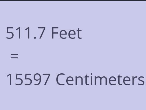 511.7 FEET TO CM