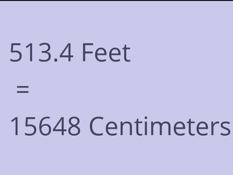 513.4 FEET TO CM