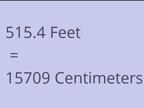 515.4 FEET TO CM