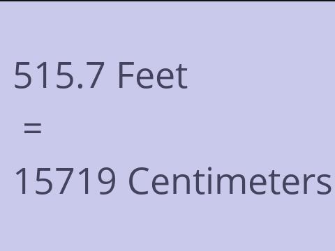 515.7 FEET TO CM