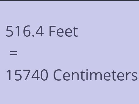 516.4 FEET TO CM