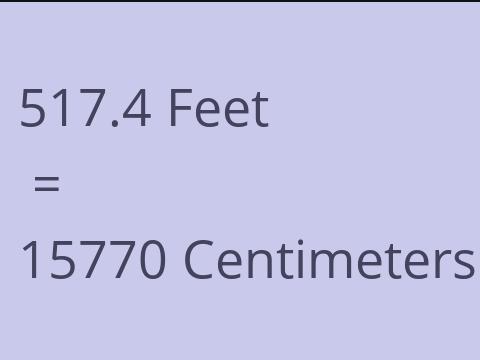 517.4 FEET TO CM