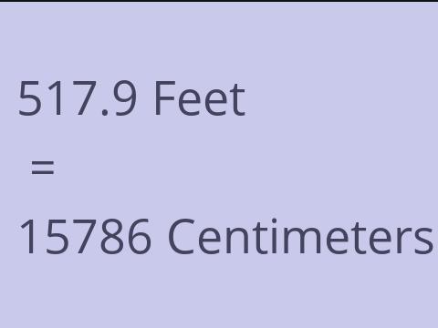 517.9 FEET TO CM