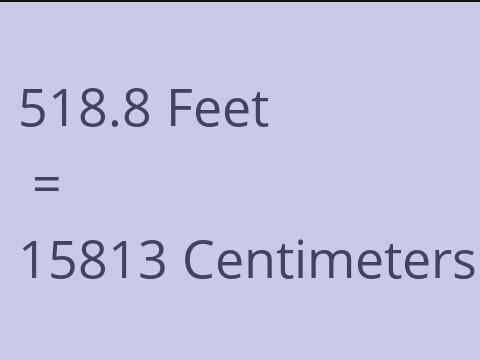 518.8 FEET TO CM