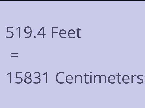 519.4 FEET TO CM