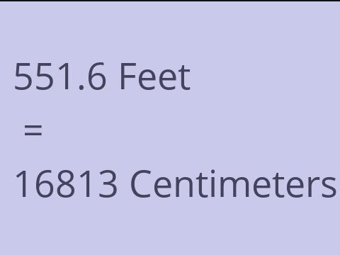 551.6 FEET TO CM