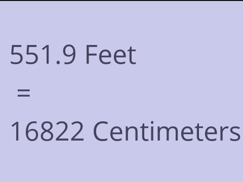 551.9 FEET TO CM