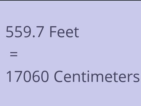 559.7 FEET TO CM