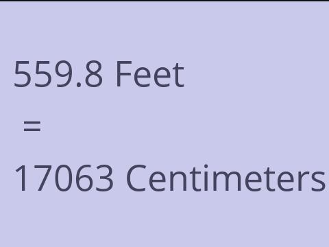 559.8 FEET TO CM