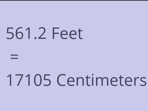 561.2 FEET TO CM