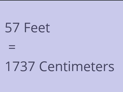 57 FEET TO CM