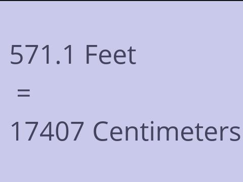 571.1 FEET TO CM