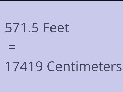 571.5 FEET TO CM