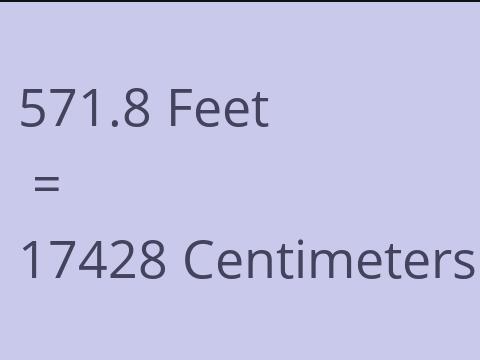 571.8 FEET TO CM