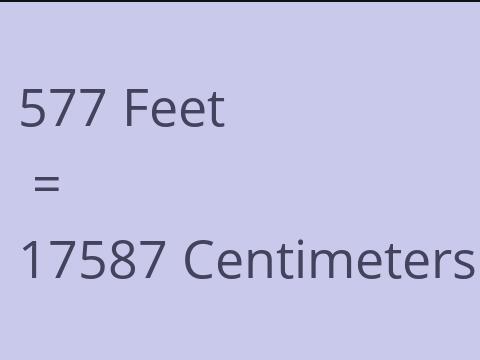 577 FEET TO CM