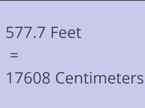 577.7 FEET TO CM