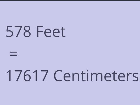 578 FEET TO CM