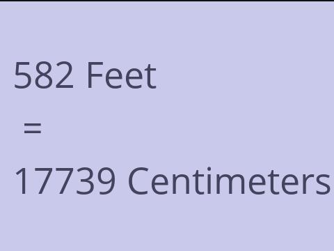 582 FEET TO CM