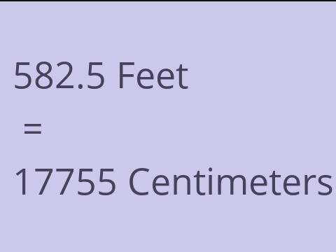 582.5 FEET TO CM