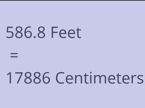 586.8 FEET TO CM