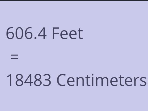 606.4 FEET TO CM