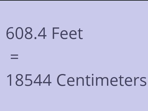 608.4 FEET TO CM