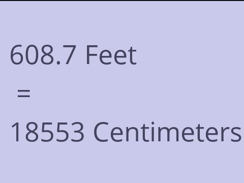 608.7 FEET TO CM