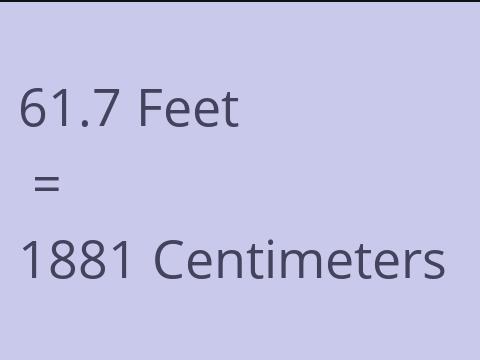 61.7 FEET TO CM