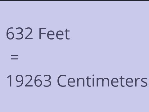 632 FEET TO CM