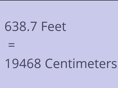 638.7 FEET TO CM