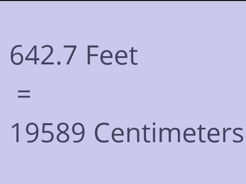 642.7 FEET TO CM