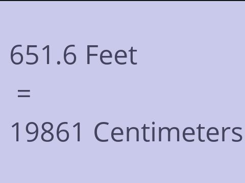 651.6 FEET TO CM