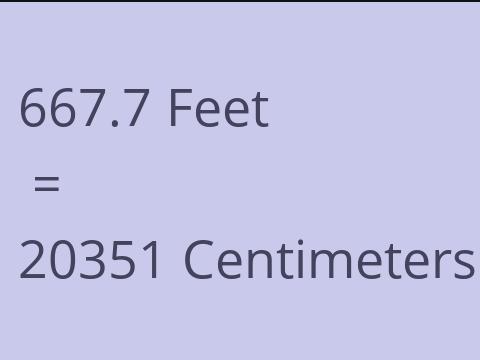 667.7 FEET TO CM