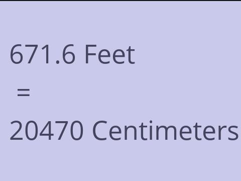 671.6 FEET TO CM