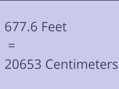 677.6 FEET TO CM