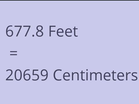 677.8 FEET TO CM