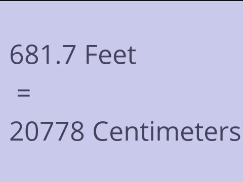 681.7 FEET TO CM