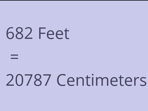 682 FEET TO CM