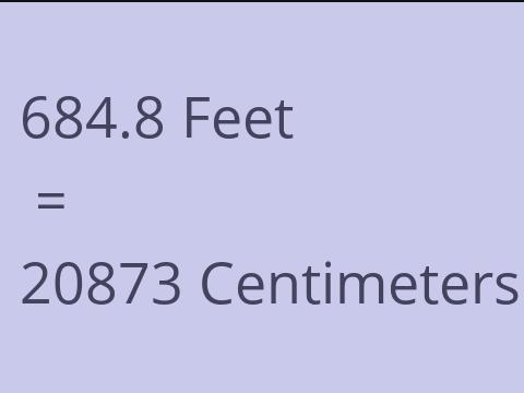 684.8 FEET TO CM