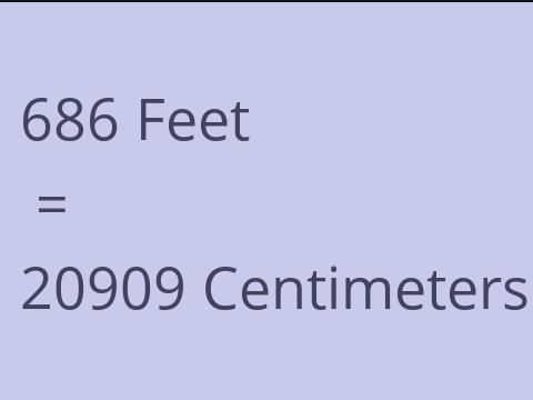 686 FEET TO CM