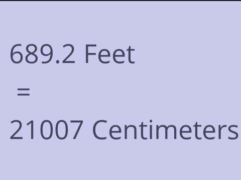 689.2 FEET TO CM