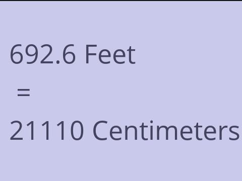 692.6 FEET TO CM