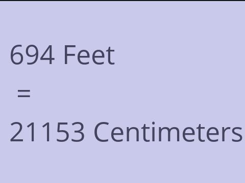 694 FEET TO CM