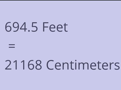 694.5 FEET TO CM