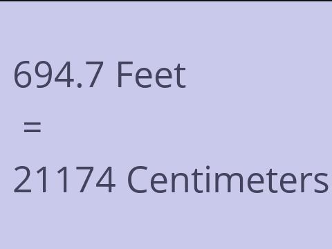 694.7 FEET TO CM