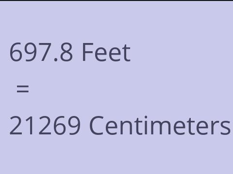 697.8 FEET TO CM