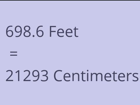 698.6 FEET TO CM