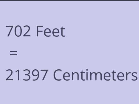 702 FEET TO CM