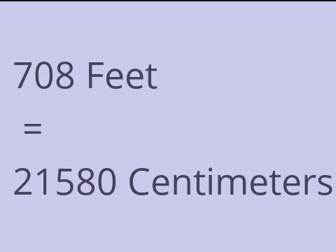 708 FEET TO CM